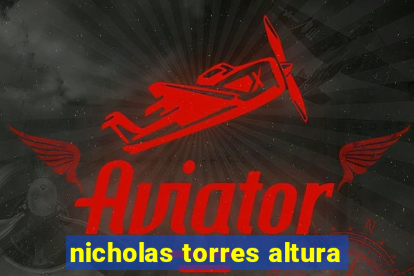 nicholas torres altura